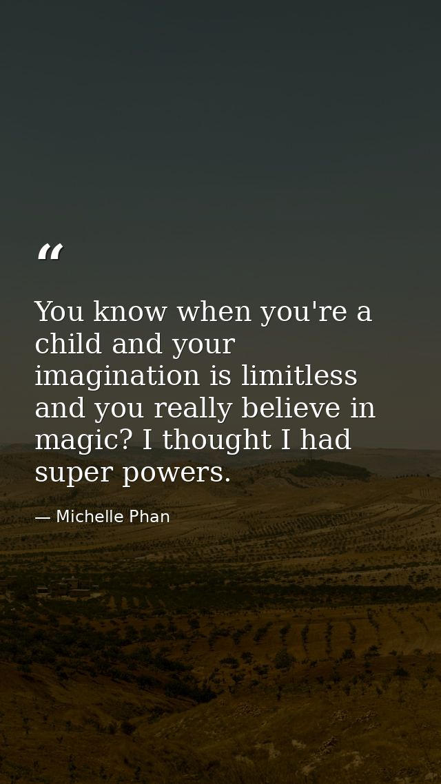 You know when you're a child and your imagination is limitless and you really believe in magic? I thought I had super po — Michelle Phan