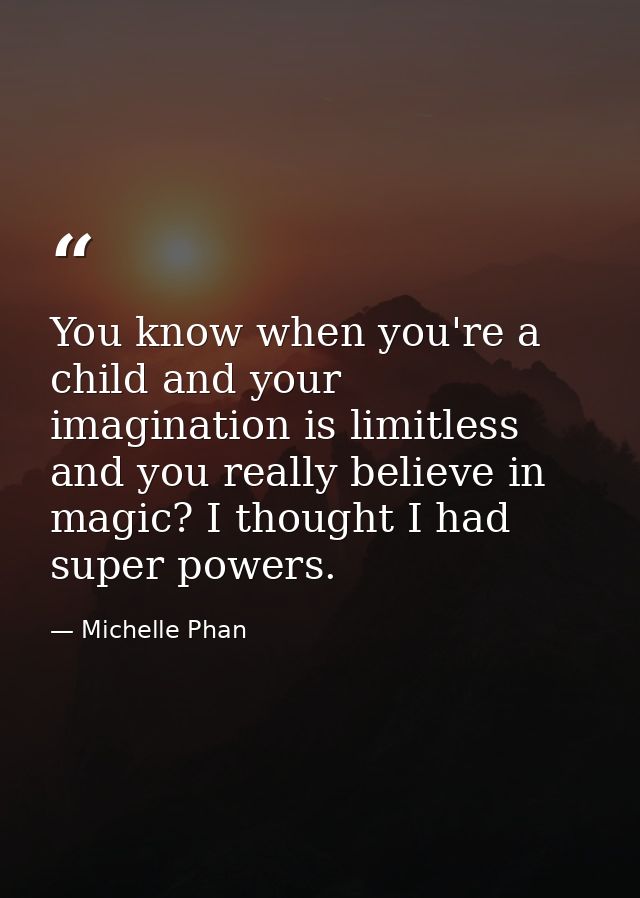 You know when you're a child and your imagination is limitless and you really believe in magic? I thought I had super po — Michelle Phan