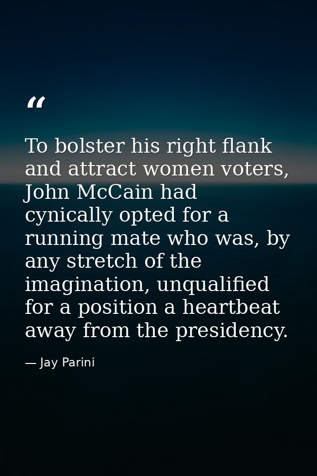 To bolster his right flank and attract women voters, John McCain had cynically opted for a running mate who was, by any  — Jay Parini