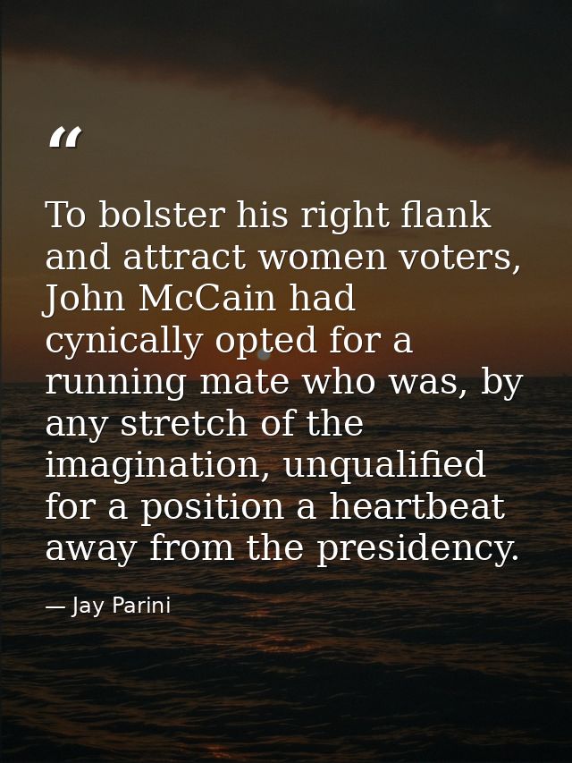 To bolster his right flank and attract women voters, John McCain had cynically opted for a running mate who was, by any  — Jay Parini