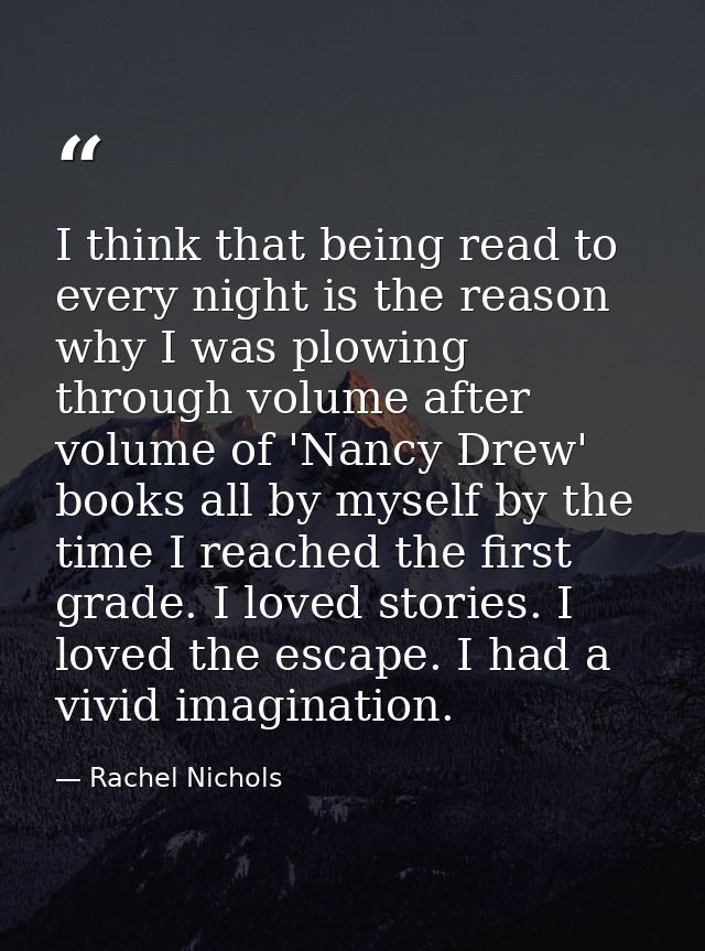 I think that being read to every night is the reason why I was plowing through volume after volume of 'Nancy Drew' books — Rachel Nichols