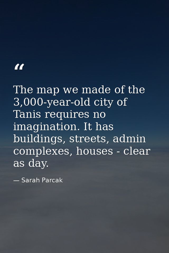 The map we made of the 3,000-year-old city of Tanis requires no imagination. It has buildings, streets, admin complexes, — Sarah Parcak