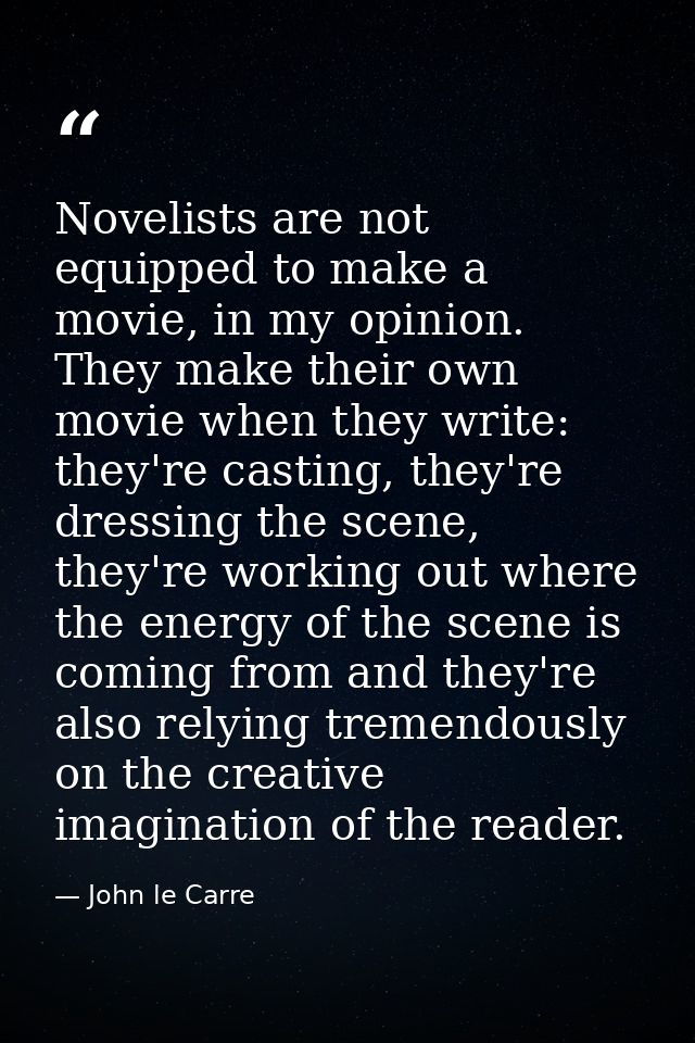 Novelists are not equipped to make a movie, in my opinion. They make their own movie when they write: they're casting, t — John le Carre