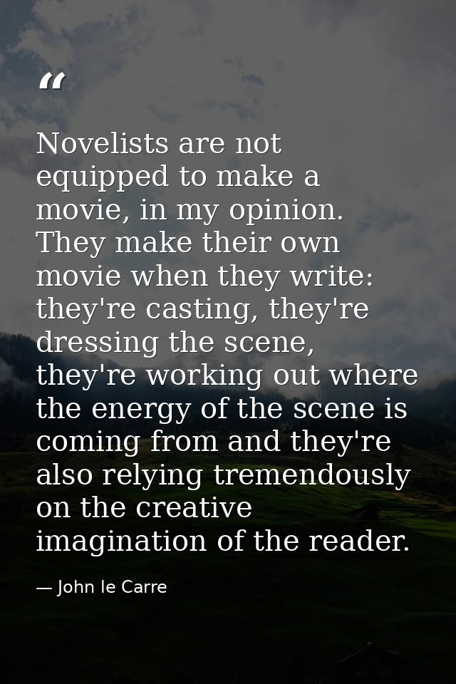 Novelists are not equipped to make a movie, in my opinion. They make their own movie when they write: they're casting, t — John le Carre