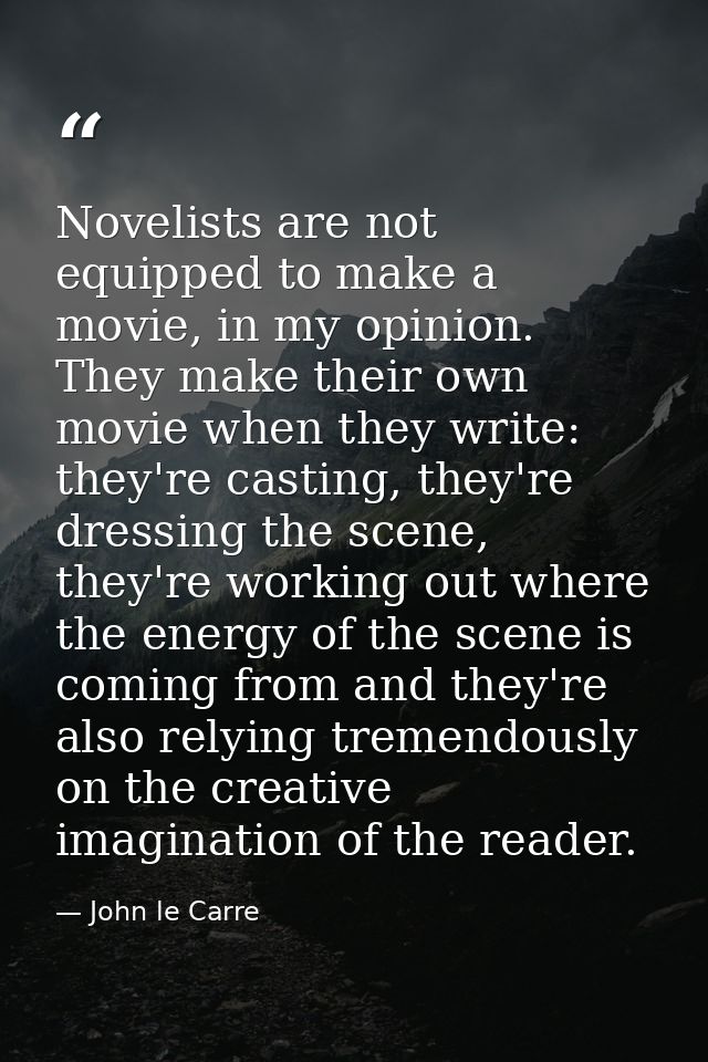 Novelists are not equipped to make a movie, in my opinion. They make their own movie when they write: they're casting, t — John le Carre
