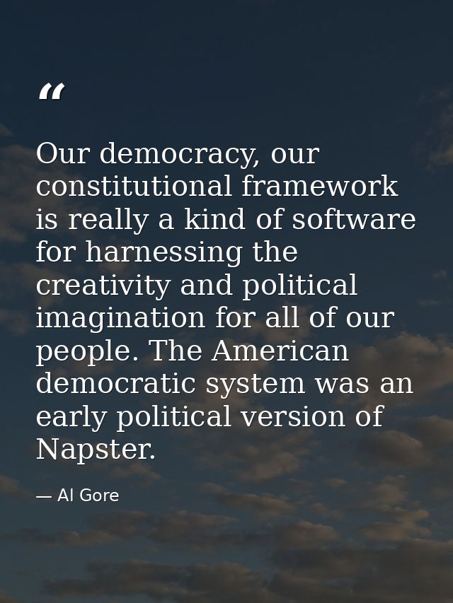 Our democracy, our constitutional framework is really a kind of software for harnessing the creativity and political ima — Al Gore