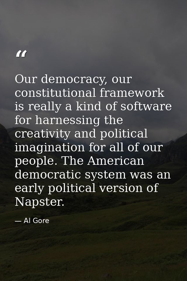 Our democracy, our constitutional framework is really a kind of software for harnessing the creativity and political ima — Al Gore