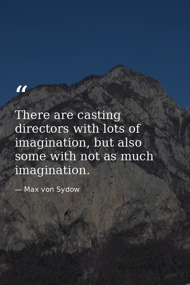 There are casting directors with lots of imagination, but also some with not as much imagination. — Max von Sydow