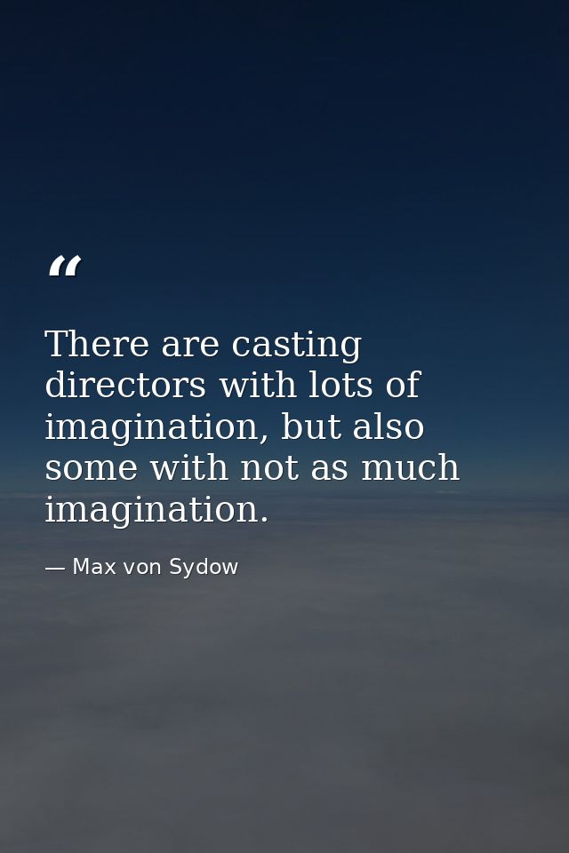 There are casting directors with lots of imagination, but also some with not as much imagination. — Max von Sydow