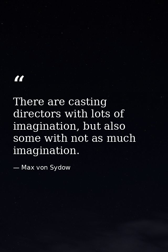 There are casting directors with lots of imagination, but also some with not as much imagination. — Max von Sydow