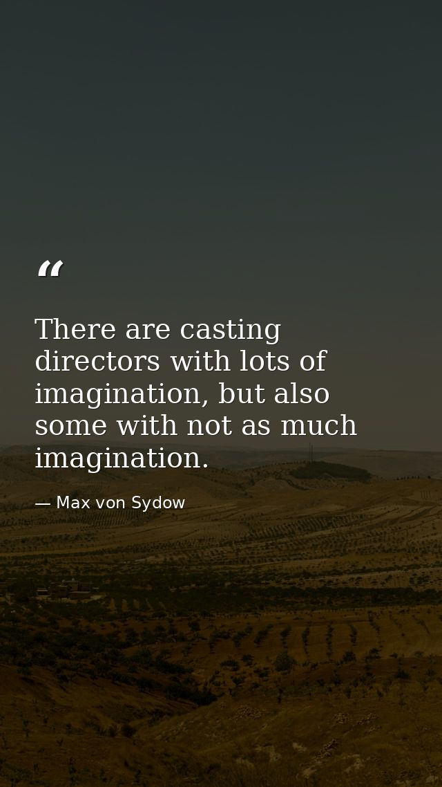 There are casting directors with lots of imagination, but also some with not as much imagination. — Max von Sydow