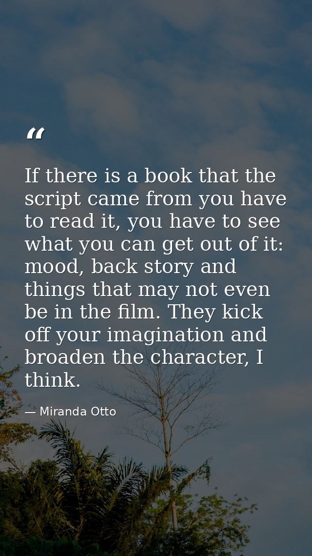If there is a book that the script came from you have to read it, you have to see what you can get out of it: mood, back — Miranda Otto