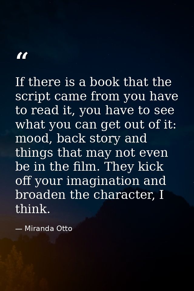 If there is a book that the script came from you have to read it, you have to see what you can get out of it: mood, back — Miranda Otto