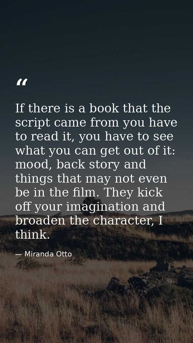 If there is a book that the script came from you have to read it, you have to see what you can get out of it: mood, back — Miranda Otto