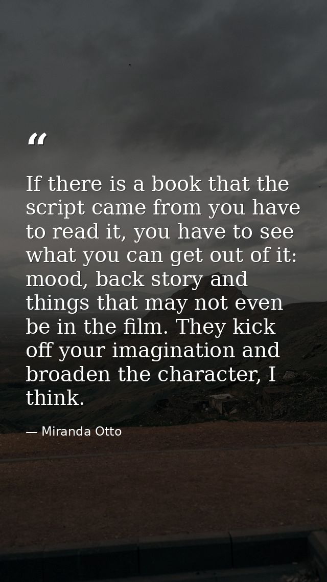 If there is a book that the script came from you have to read it, you have to see what you can get out of it: mood, back — Miranda Otto