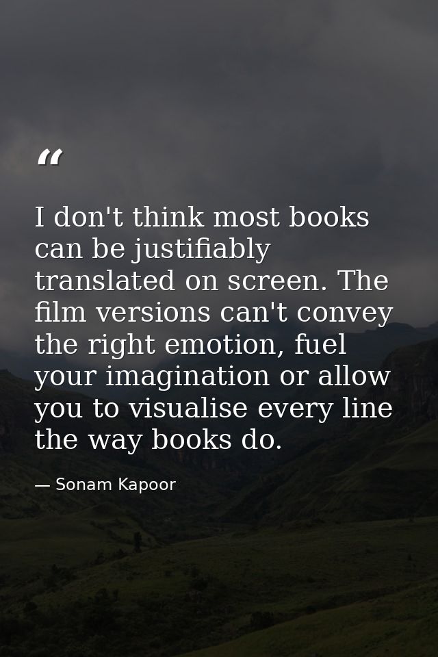 I don't think most books can be justifiably translated on screen. The film versions can't convey the right emotion, fuel — Sonam Kapoor