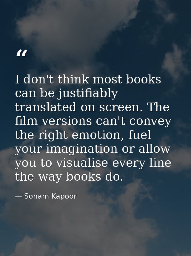 I don't think most books can be justifiably translated on screen. The film versions can't convey the right emotion, fuel — Sonam Kapoor