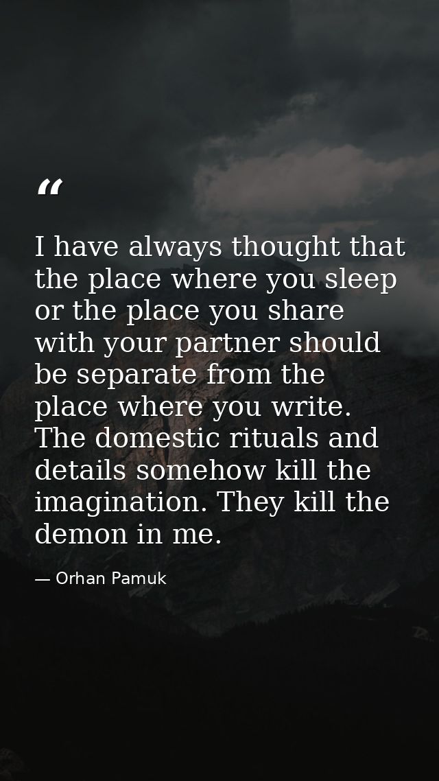 I have always thought that the place where you sleep or the place you share with your partner should be separate from th — Orhan Pamuk