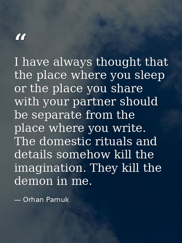 I have always thought that the place where you sleep or the place you share with your partner should be separate from th — Orhan Pamuk