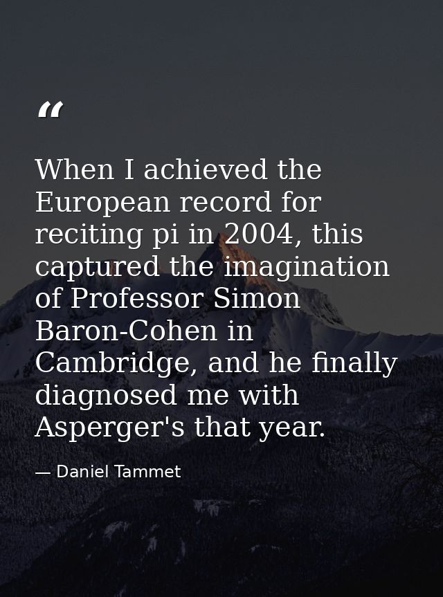When I achieved the European record for reciting pi in 2004, this captured the imagination of Professor Simon Baron-Cohe — Daniel Tammet