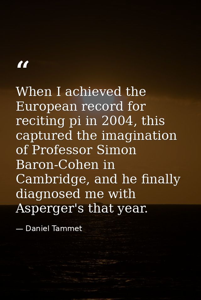 When I achieved the European record for reciting pi in 2004, this captured the imagination of Professor Simon Baron-Cohe — Daniel Tammet