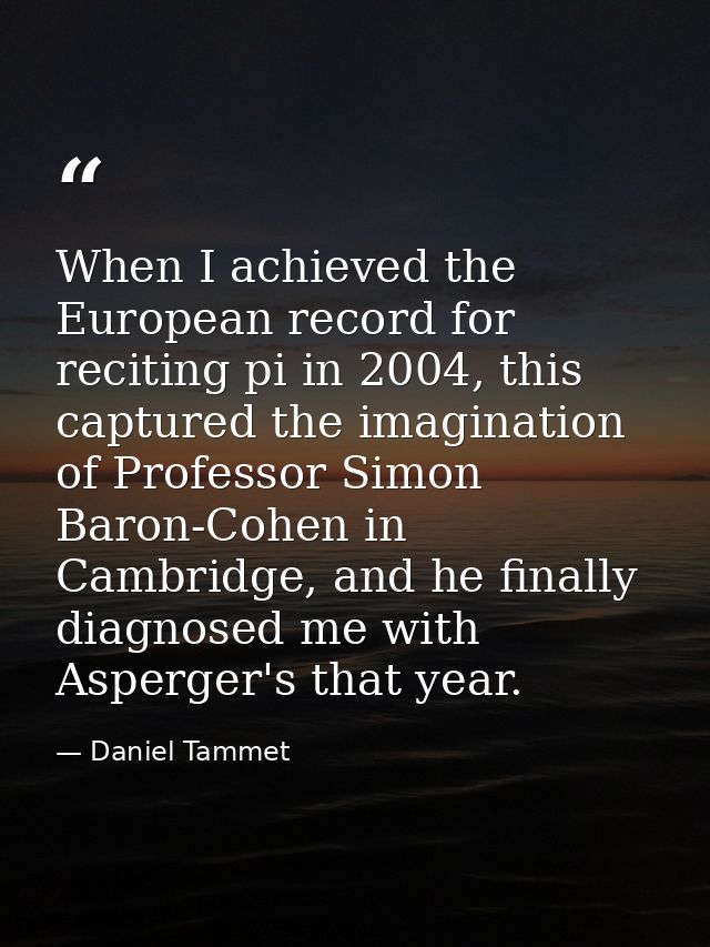 When I achieved the European record for reciting pi in 2004, this captured the imagination of Professor Simon Baron-Cohe — Daniel Tammet