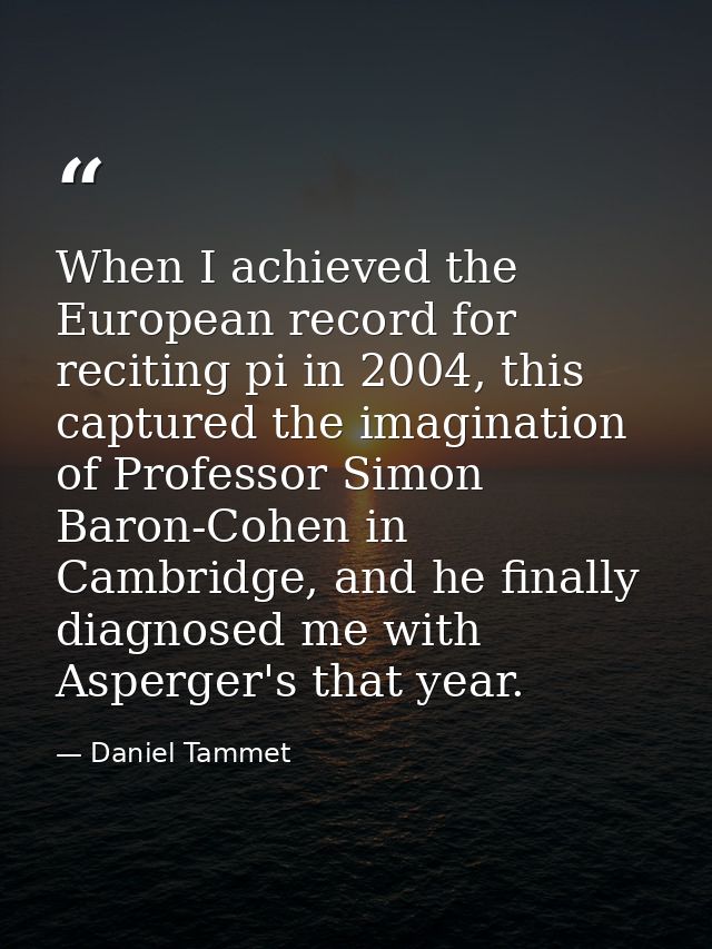 When I achieved the European record for reciting pi in 2004, this captured the imagination of Professor Simon Baron-Cohe — Daniel Tammet