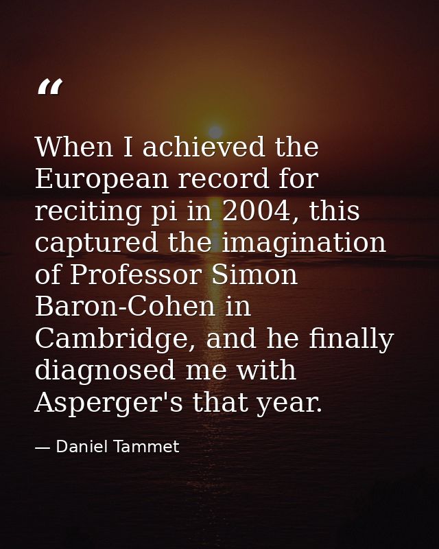 When I achieved the European record for reciting pi in 2004, this captured the imagination of Professor Simon Baron-Cohe — Daniel Tammet