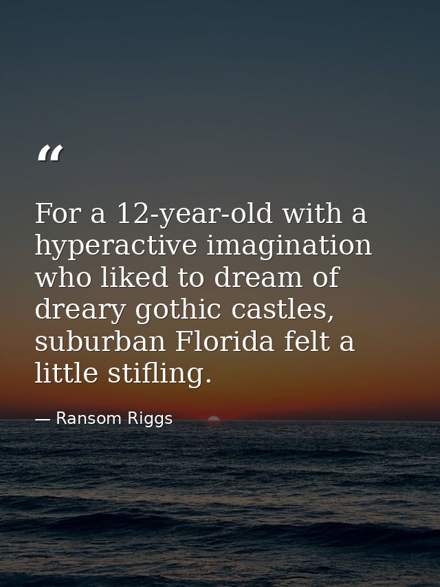 For a 12-year-old with a hyperactive imagination who liked to dream of dreary gothic castles, suburban Florida felt a li — Ransom Riggs