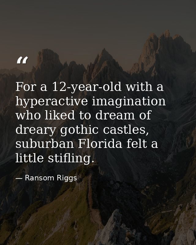 For a 12-year-old with a hyperactive imagination who liked to dream of dreary gothic castles, suburban Florida felt a li — Ransom Riggs