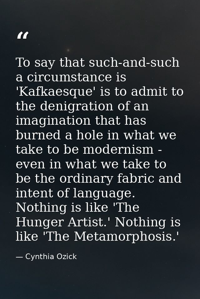 To say that such-and-such a circumstance is 'Kafkaesque' is to admit to the denigration of an imagination that has burne — Cynthia Ozick