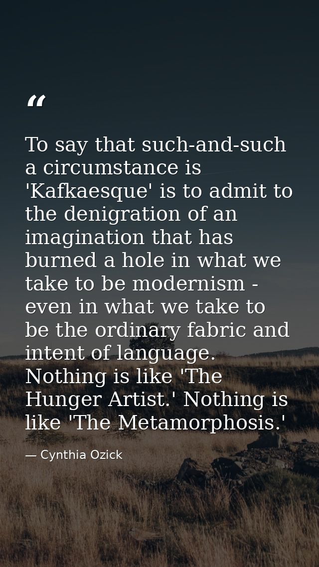 To say that such-and-such a circumstance is 'Kafkaesque' is to admit to the denigration of an imagination that has burne — Cynthia Ozick