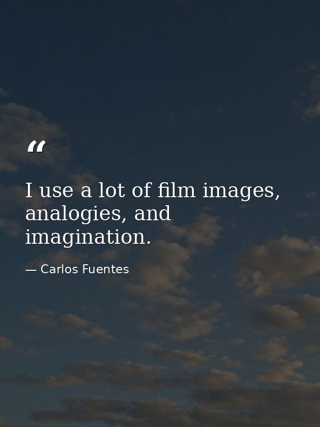 I use a lot of film images, analogies, and imagination. — Carlos Fuentes