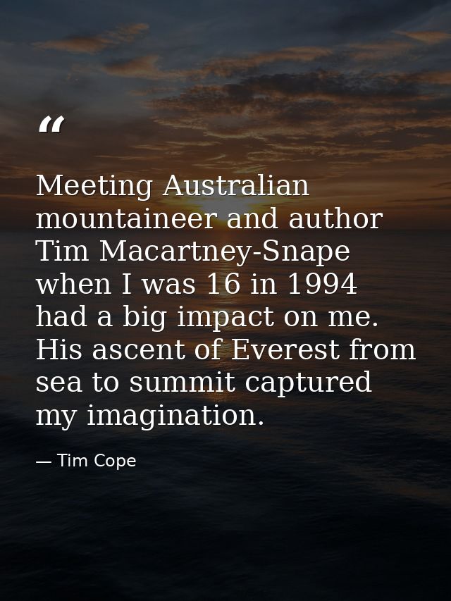 Meeting Australian mountaineer and author Tim Macartney-Snape when I was 16 in 1994 had a big impact on me. His ascent o — Tim Cope