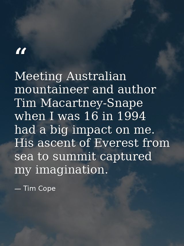 Meeting Australian mountaineer and author Tim Macartney-Snape when I was 16 in 1994 had a big impact on me. His ascent o — Tim Cope