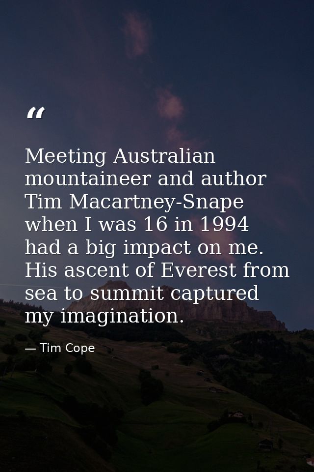 Meeting Australian mountaineer and author Tim Macartney-Snape when I was 16 in 1994 had a big impact on me. His ascent o — Tim Cope