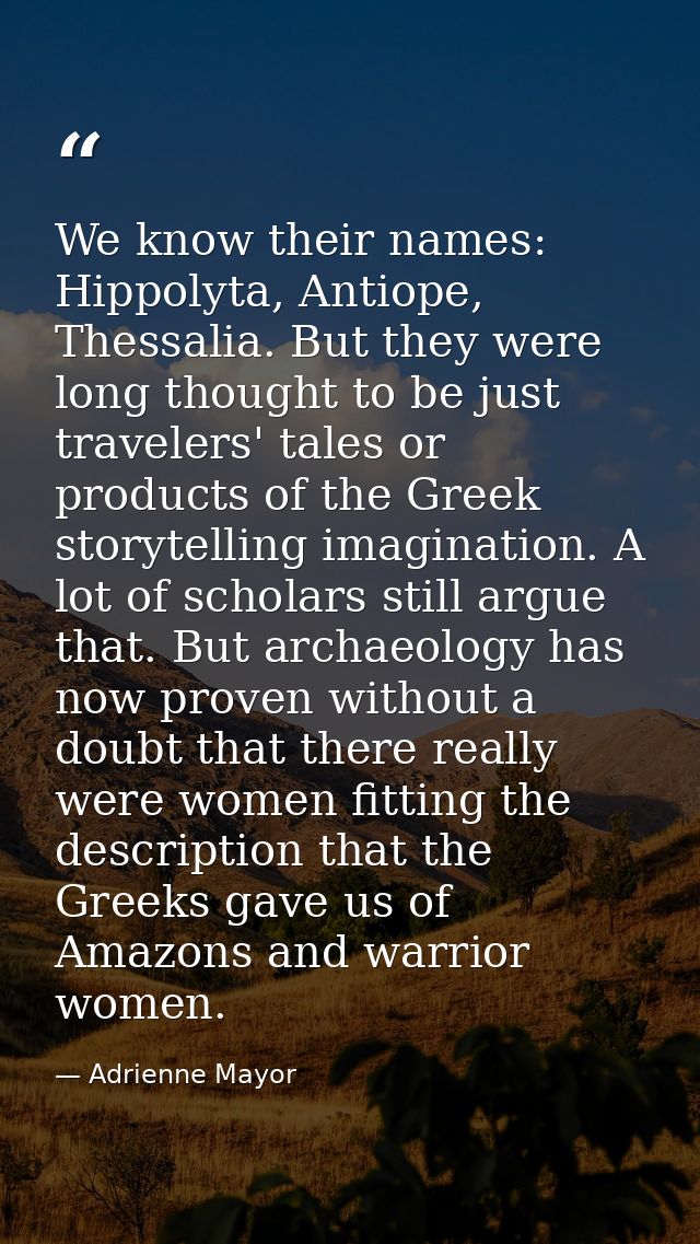 We know their names: Hippolyta, Antiope, Thessalia. But they were long thought to be just travelers' tales or products o — Adrienne Mayor