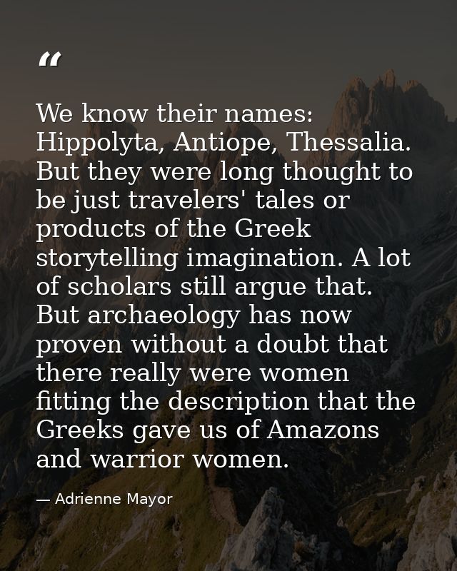 We know their names: Hippolyta, Antiope, Thessalia. But they were long thought to be just travelers' tales or products o — Adrienne Mayor