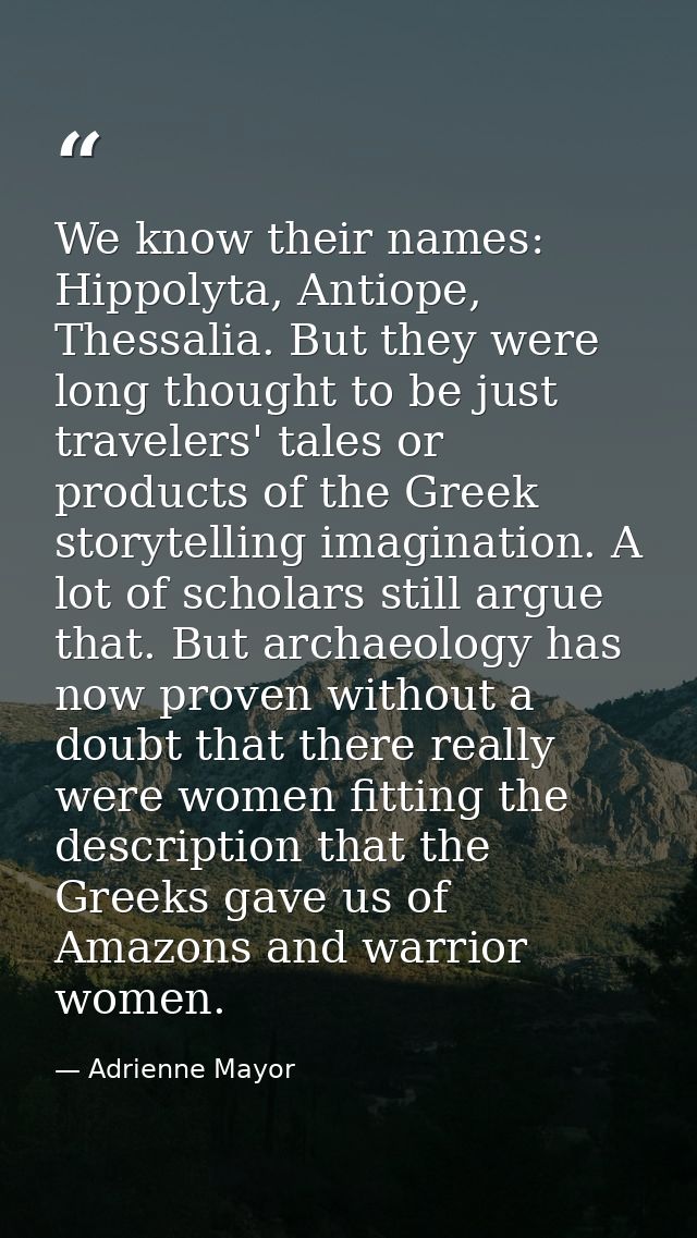 We know their names: Hippolyta, Antiope, Thessalia. But they were long thought to be just travelers' tales or products o — Adrienne Mayor