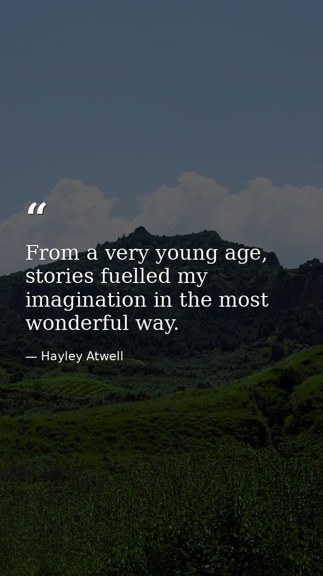 From a very young age, stories fuelled my imagination in the most wonderful way. — Hayley Atwell