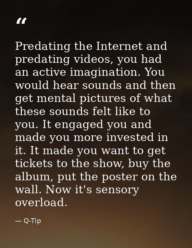 Predating the Internet and predating videos, you had an active imagination. You would hear sounds and then get mental pi — Q-Tip
