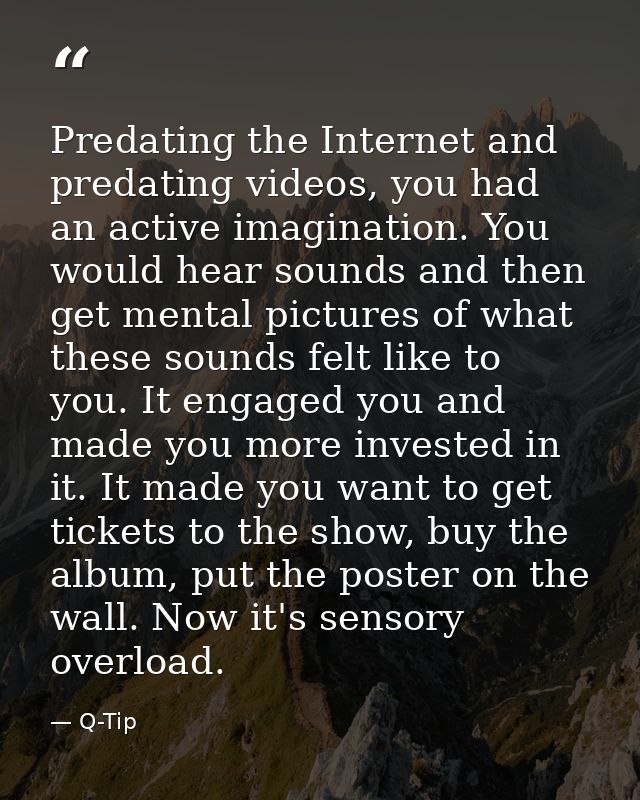 Predating the Internet and predating videos, you had an active imagination. You would hear sounds and then get mental pi — Q-Tip