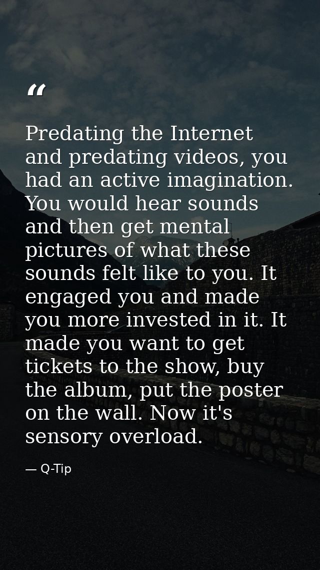 Predating the Internet and predating videos, you had an active imagination. You would hear sounds and then get mental pi — Q-Tip