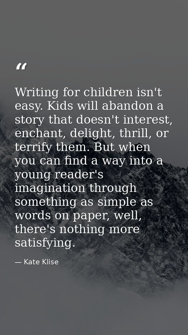 Writing for children isn't easy. Kids will abandon a story that doesn't interest, enchant, delight, thrill, or terrify t — Kate Klise