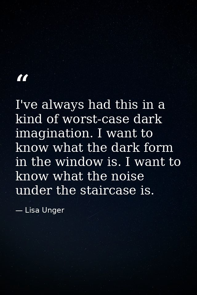 I've always had this in a kind of worst-case dark imagination. I want to know what the dark form in the window is. I wan — Lisa Unger