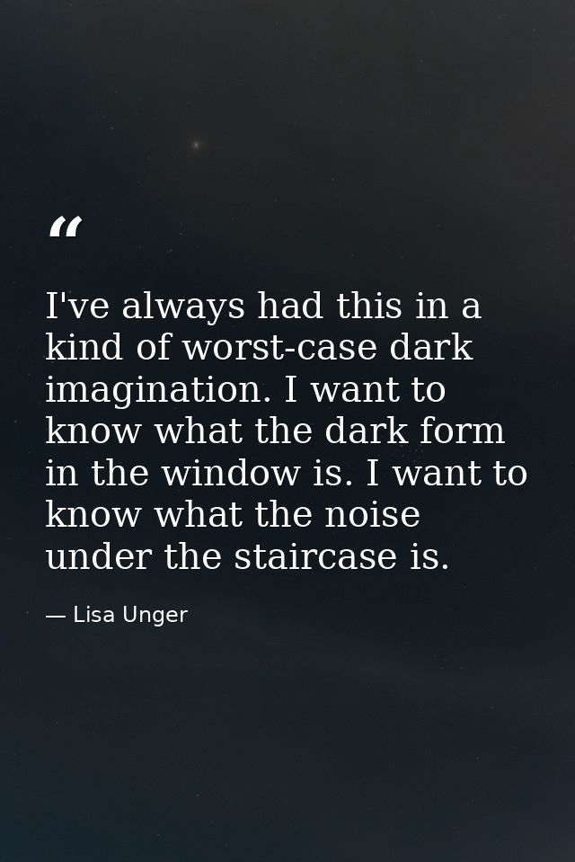I've always had this in a kind of worst-case dark imagination. I want to know what the dark form in the window is. I wan — Lisa Unger