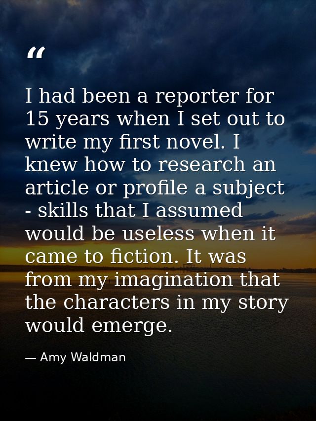 I had been a reporter for 15 years when I set out to write my first novel. I knew how to research an article or profile  — Amy Waldman