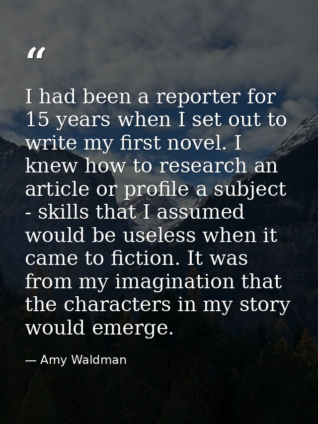 I had been a reporter for 15 years when I set out to write my first novel. I knew how to research an article or profile  — Amy Waldman