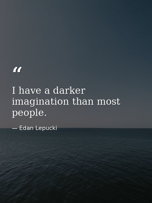 I have a darker imagination than most people. — Edan Lepucki