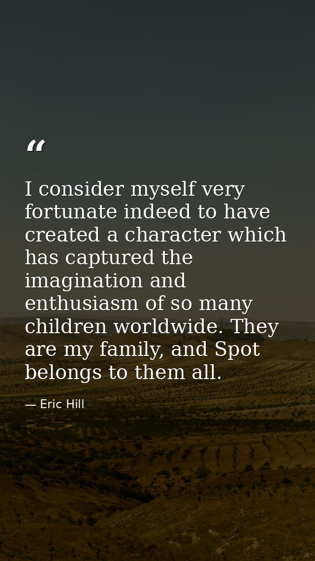 I consider myself very fortunate indeed to have created a character which has captured the imagination and enthusiasm of — Eric Hill